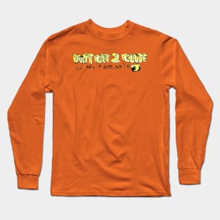 Don't Get 2 Close (2 My Fanzine) Long Sleeve T-Shirt